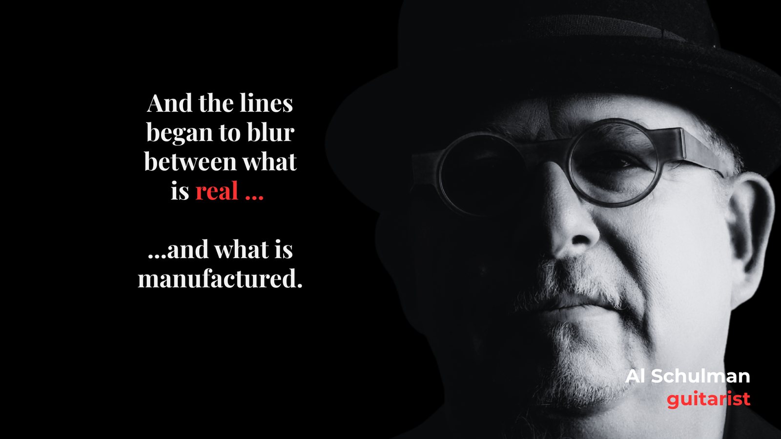 Al Schulman, guitarist: And the lines began to blur between what is real and what is manufactured.